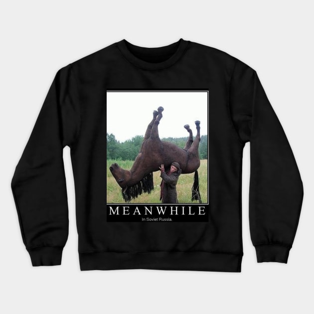 Meanwhile in Soviet Russia Crewneck Sweatshirt by Rabidpoo83